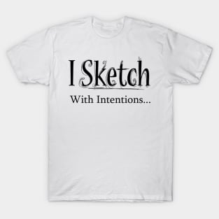 I sketch with intentions T-Shirt